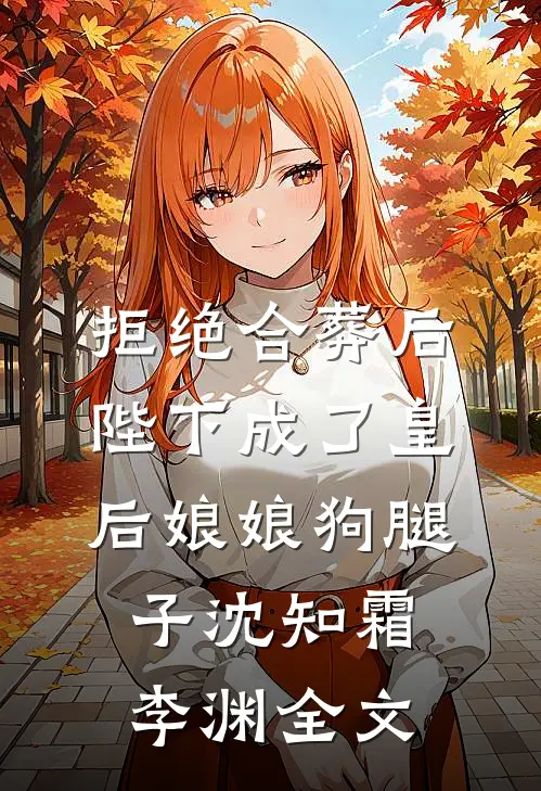 拒绝合葬后，陛下成了皇后娘娘狗腿子沈知霜李渊全文