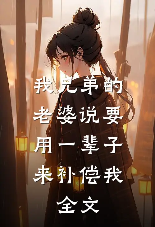 我兄弟的老婆说要用一辈子来补偿我.全文免费阅读
