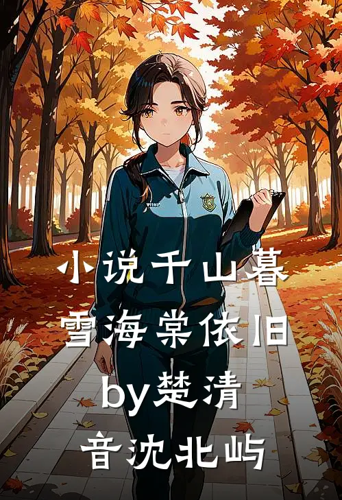 小说千山暮雪海棠依旧by楚清音沈北屿