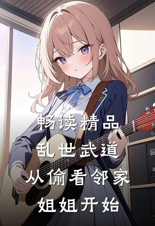 畅读精品乱世武道：从偷看邻家姐姐开始