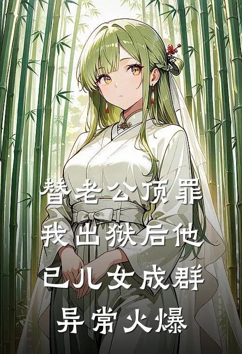 替老公顶罪，我出狱后他已儿女成群异常火爆