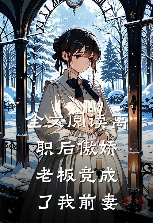 全文阅读离职后傲娇老板竟成了我前妻