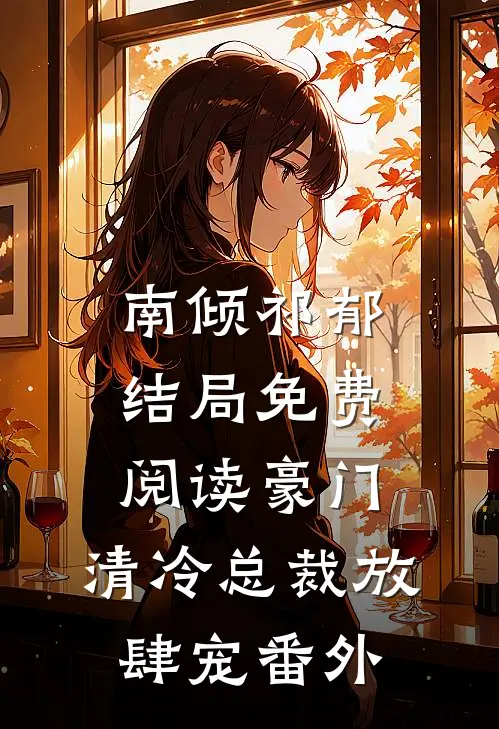 南倾祁郁结局免费阅读豪门：清冷总裁放肆宠番外