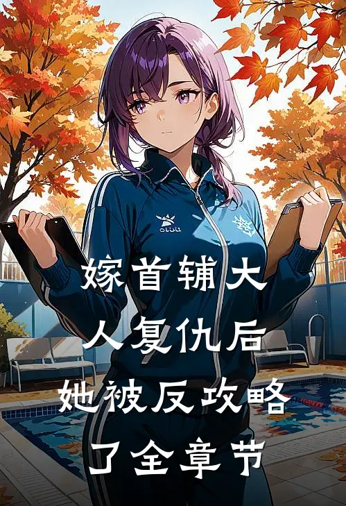 嫁首辅大人复仇后，她被反攻略了全章节