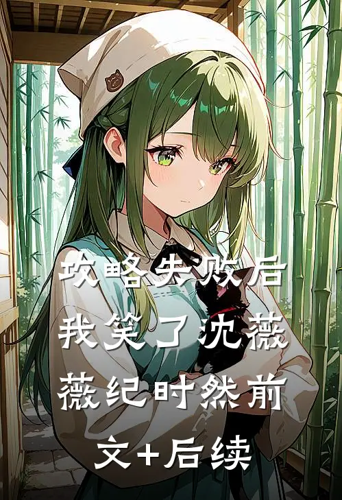 攻略失败后，我笑了沈薇薇纪时然前文+后续
