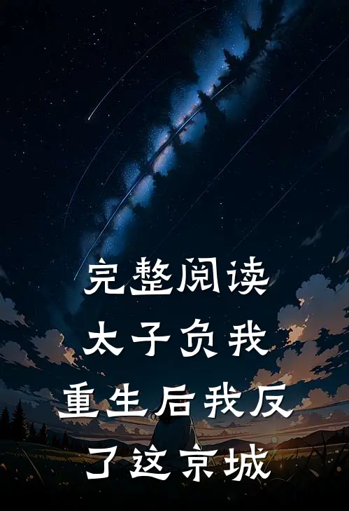 完整阅读太子负我，重生后我反了这京城
