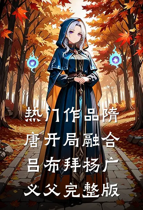 热门作品隋唐开局融合吕布拜杨广义父完整版