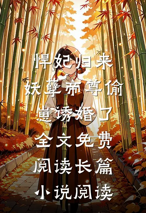 悍妃归来:妖孽帝尊偷崽诱婚了全文免费阅读长篇小说阅读