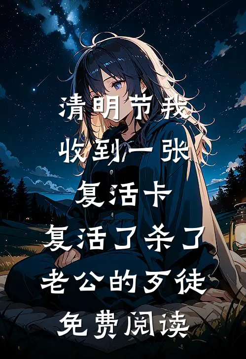 清明节我收到一张复活卡，复活了杀了老公的歹徒免费阅读