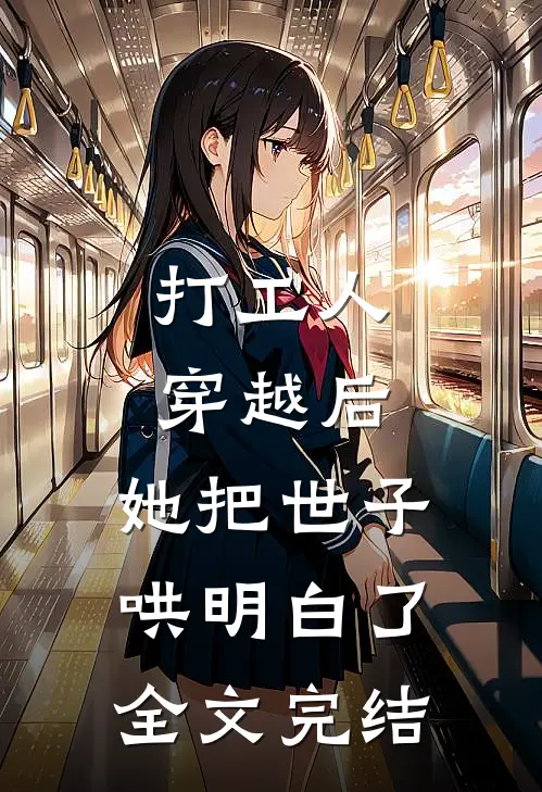 打工人穿越后，她把世子哄明白了全文完结