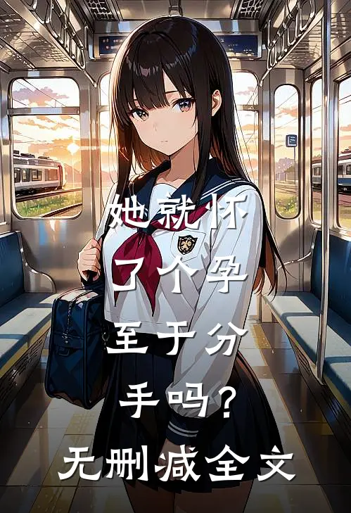她就怀了个孕，至于分手吗？无删减全文