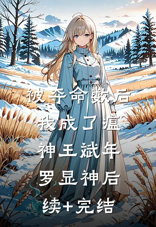 被夺命数后，我成了瘟神王斌年罗显神后续+完结