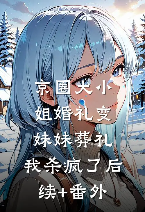 京圈大小姐婚礼变妹妹葬礼，我杀疯了后续+番外