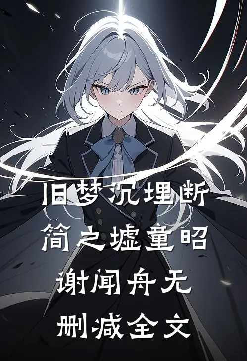 旧梦沉埋断简之墟童昭谢闻舟无删减全文