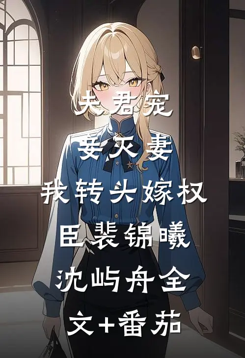 夫君宠妾灭妻，我转头嫁权臣裴锦曦沈屿舟全文+番茄