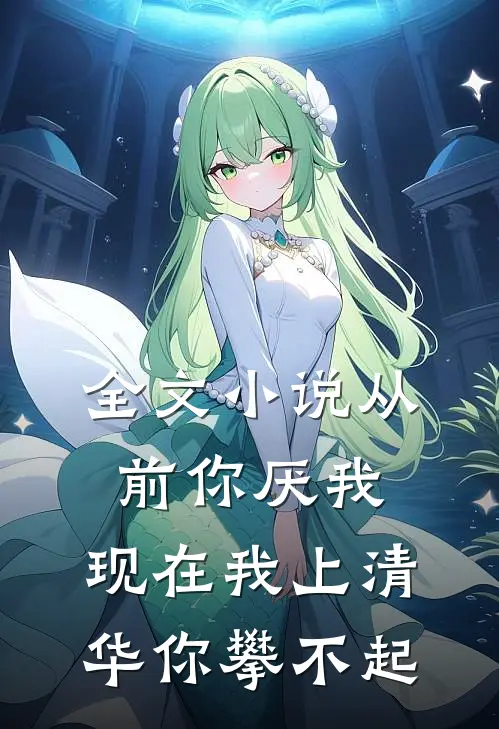 全文小说从前你厌我，现在我上清华你攀不起