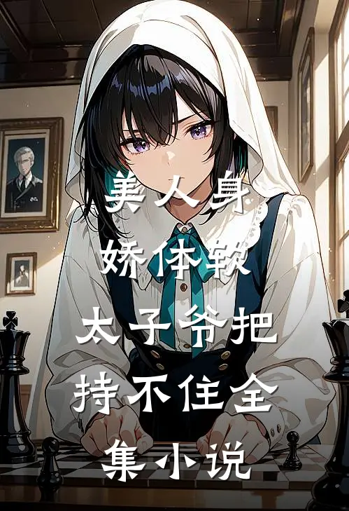 美人身娇体软，太子爷把持不住全集小说