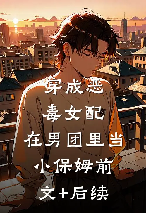 穿成恶毒女配，在男团里当小保姆前文+后续