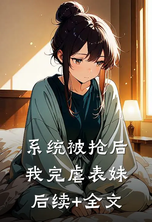 系统被抢后，我完虐表妹后续+全文