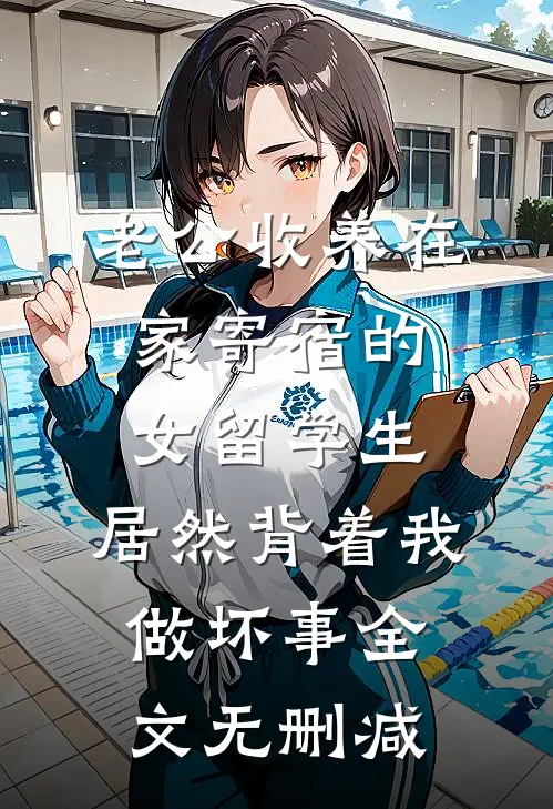 老公收养在家寄宿的女留学生，居然背着我做坏事全文无删减