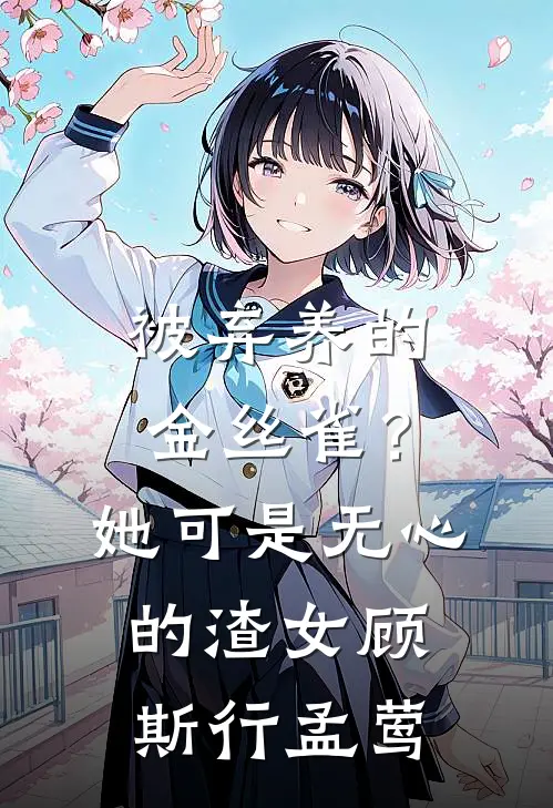 被弃养的金丝雀？她可是无心的渣女顾斯行孟莺