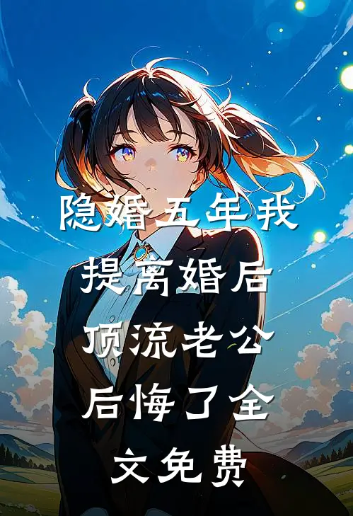 隐婚五年我提离婚后，顶流老公后悔了全文免费