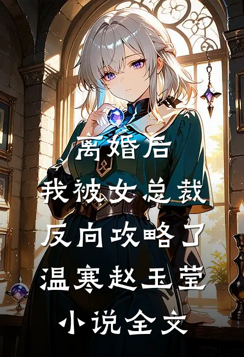 离婚后，我被女总裁反向攻略了温寒赵玉莹小说全文