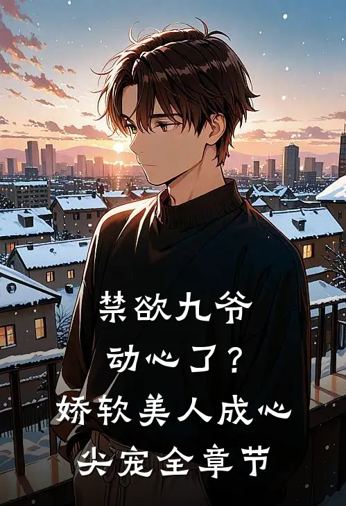 禁欲九爷动心了？娇软美人成心尖宠全章节
