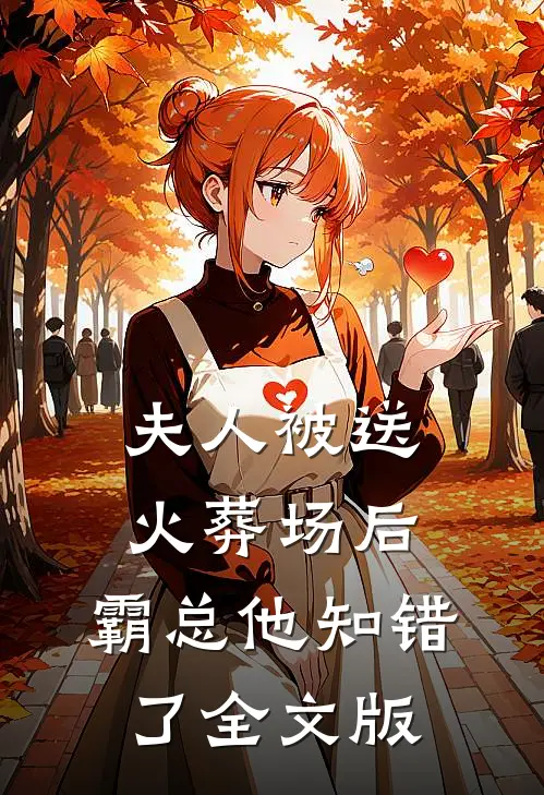 夫人被送火葬场后，霸总他知错了全文版
