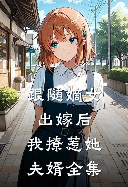 跟随嫡女出嫁后，我撩惹她夫婿 全集