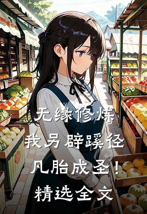 无缘修炼，我另辟蹊径凡胎成圣！精选全文