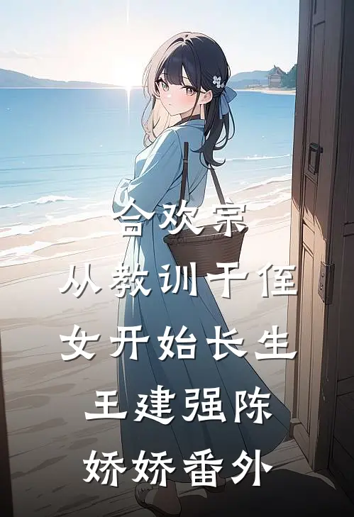 合欢宗，从教训干侄女开始长生王建强陈娇娇番外