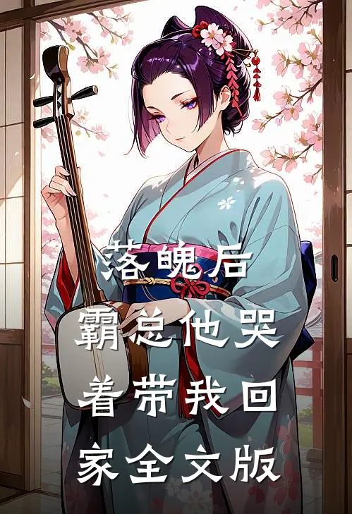 落魄后，霸总他哭着带我回家全文版