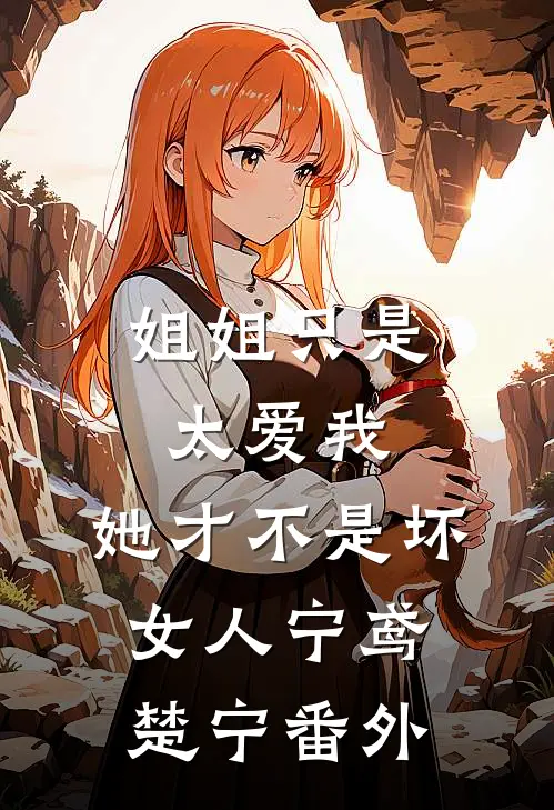 姐姐只是太爱我，她才不是坏女人宁鸢楚宁番外