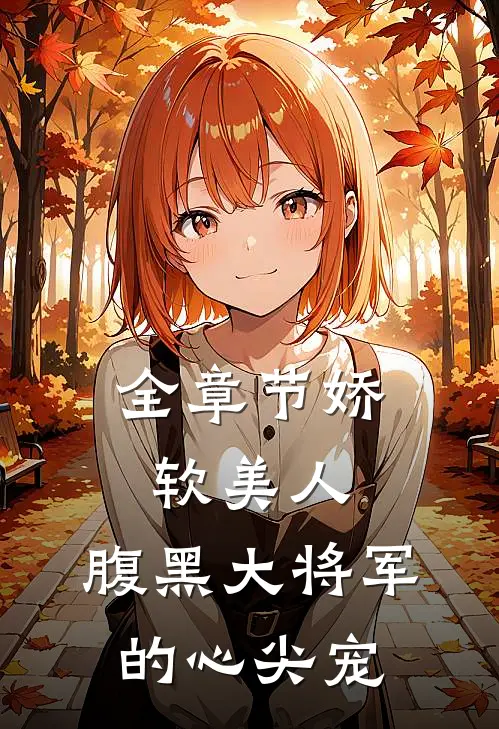 全章节娇软美人：腹黑大将军的心尖宠