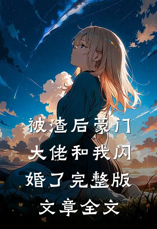 被渣后豪门大佬和我闪婚了完整版文章全文免费阅读