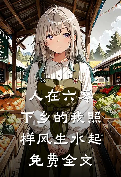 人在六零，下乡的我照样风生水起免费全文