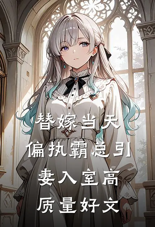 替嫁当天：偏执霸总引妻入室高质量好文