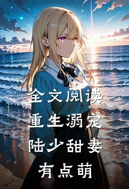 全文阅读重生溺宠：陆少甜妻有点萌