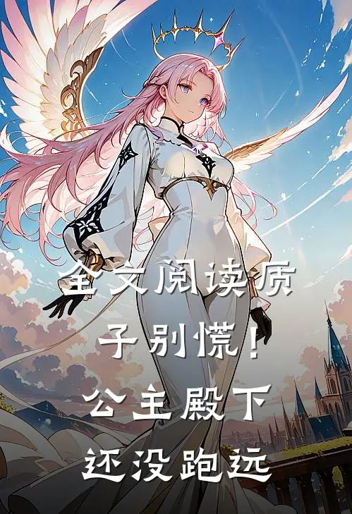 全文阅读质子别慌！公主殿下还没跑远