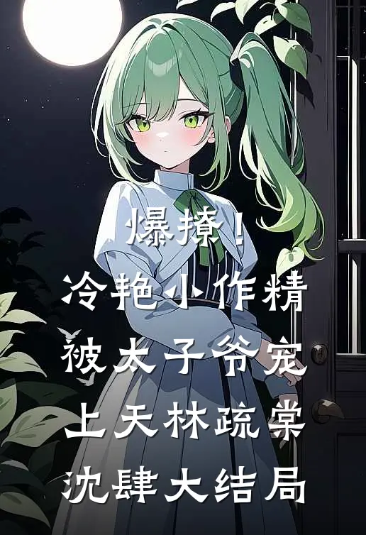 爆撩！冷艳小作精被太子爷宠上天林疏棠沈肆大结局