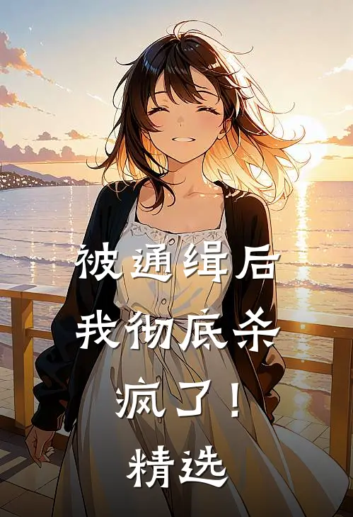 被通缉后，我彻底杀疯了！精选