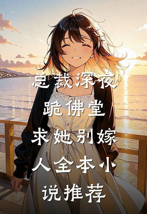 总裁深夜跪佛堂：求她别嫁人全本小说推荐