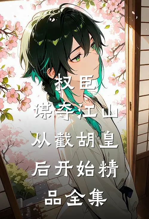 权臣：谋夺江山，从截胡皇后开始精品全集