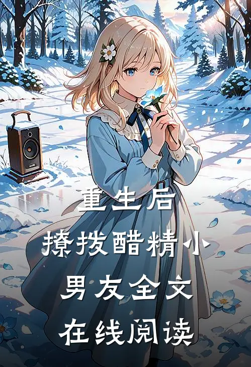 重生后，撩拨醋精小男友全文在线阅读