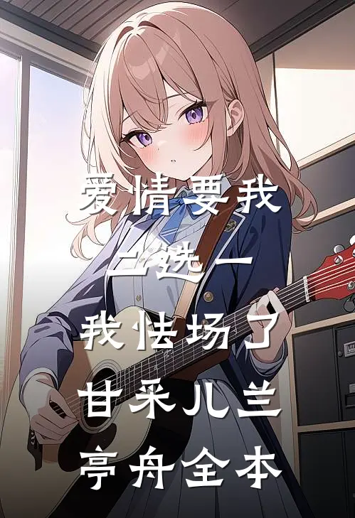 爱情要我二选一，我怯场了甘采儿兰亭舟全本