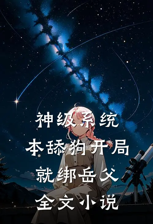 神级系统：本舔狗开局就绑岳父全文小说