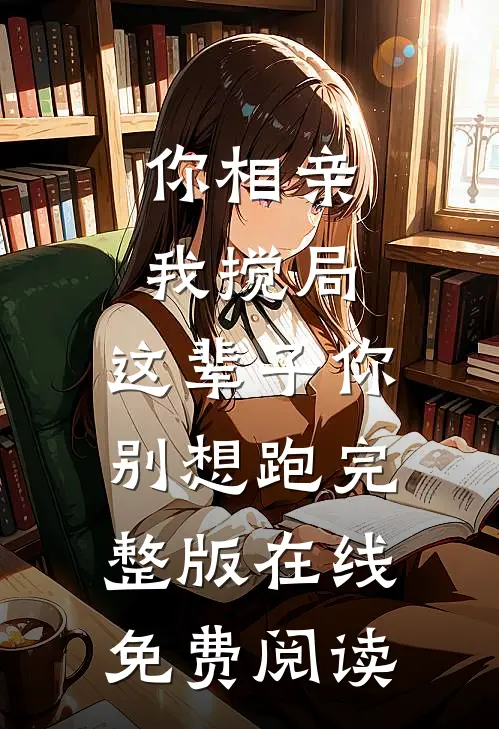 你相亲我搅局，这辈子你别想跑完整版在线免费阅读