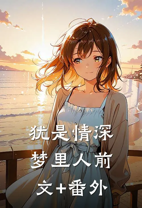 犹是情深梦里人前文+番外