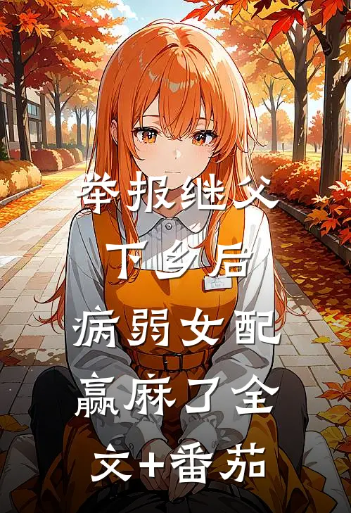 举报继父下乡后，病弱女配赢麻了全文+番茄